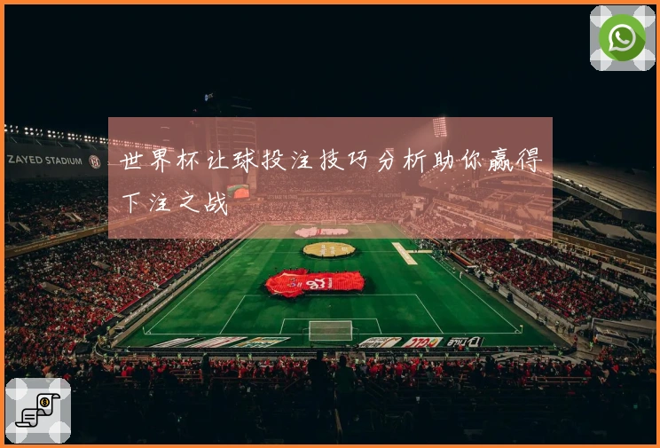 世界杯让球投注技巧分析助你赢得下注之战